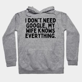 I don't need Google, my wife knows everything. Hoodie